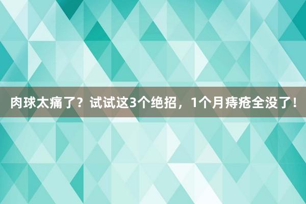 肉球太痛了？试试这3个绝招，1个月痔疮全没了！